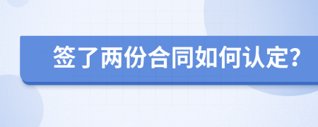 签了两份合同如何认定？