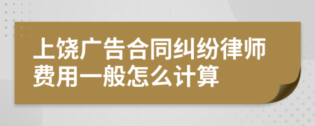 上饶广告合同纠纷律师费用一般怎么计算