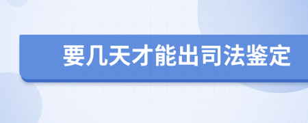 要几天才能出司法鉴定