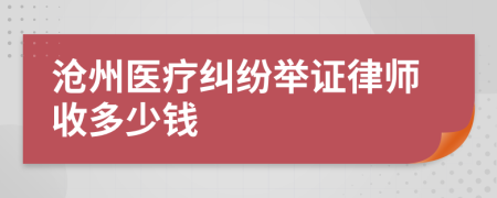 沧州医疗纠纷举证律师收多少钱