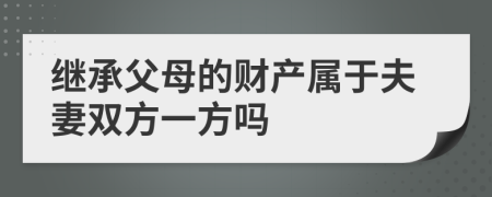 继承父母的财产属于夫妻双方一方吗
