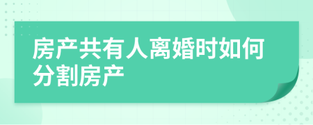 房产共有人离婚时如何分割房产