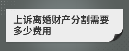 上诉离婚财产分割需要多少费用