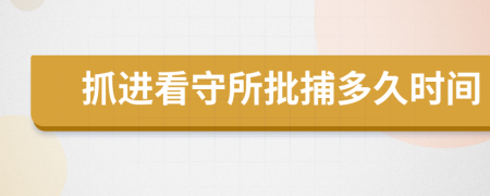 抓进看守所批捕多久时间