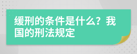 缓刑的条件是什么？我国的刑法规定