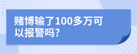 赌博输了100多万可以报警吗?