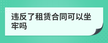 违反了租赁合同可以坐牢吗