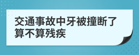 交通事故中牙被撞断了算不算残疾