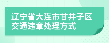 辽宁省大连市甘井子区交通违章处理方式