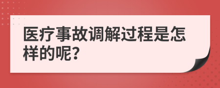 医疗事故调解过程是怎样的呢？