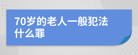 70岁的老人一般犯法什么罪