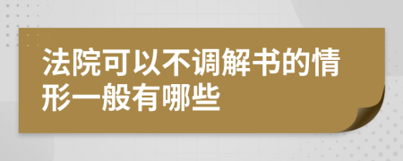 法院可以不调解书的情形一般有哪些