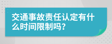 交通事故责任认定有什么时间限制吗？