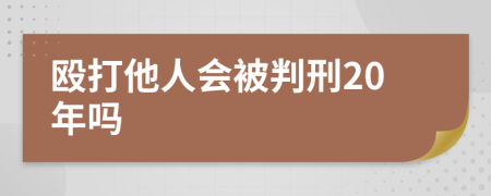 殴打他人会被判刑20年吗