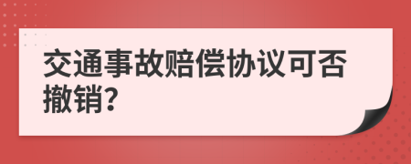 交通事故赔偿协议可否撤销？