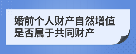 婚前个人财产自然增值是否属于共同财产