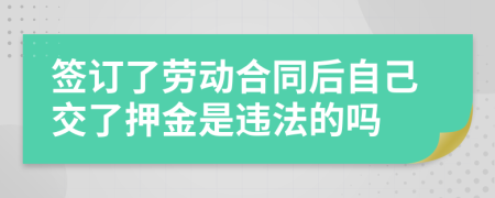 签订了劳动合同后自己交了押金是违法的吗