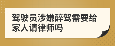 驾驶员涉嫌醉驾需要给家人请律师吗