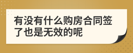 有没有什么购房合同签了也是无效的呢