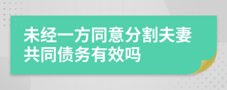 未经一方同意分割夫妻共同债务有效吗