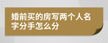 婚前买的房写两个人名字分手怎么分