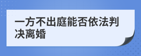 一方不出庭能否依法判决离婚