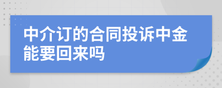 中介订的合同投诉中金能要回来吗