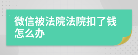 微信被法院法院扣了钱怎么办