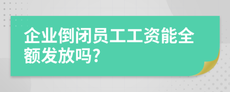 企业倒闭员工工资能全额发放吗?