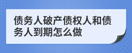 债务人破产债权人和债务人到期怎么做