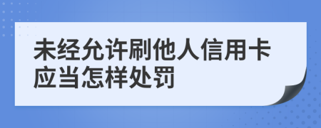 未经允许刷他人信用卡应当怎样处罚