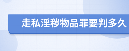 走私淫秽物品罪要判多久