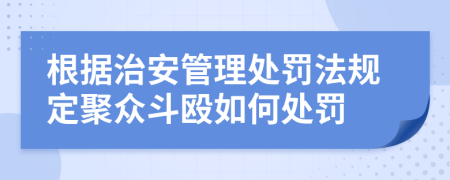 根据治安管理处罚法规定聚众斗殴如何处罚