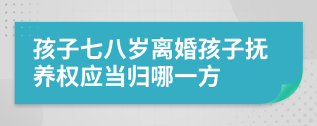 孩子七八岁离婚孩子抚养权应当归哪一方