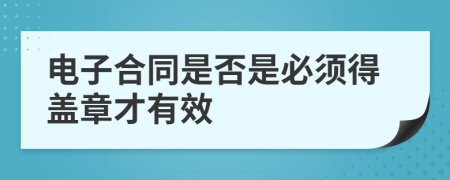 电子合同是否是必须得盖章才有效