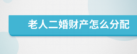 老人二婚财产怎么分配
