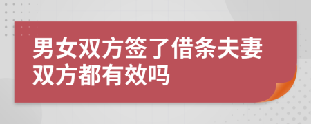 男女双方签了借条夫妻双方都有效吗