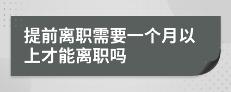 提前离职需要一个月以上才能离职吗