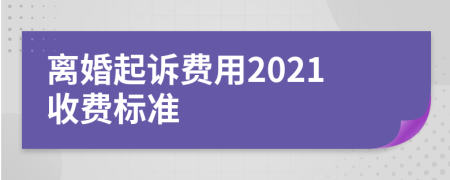 离婚起诉费用2021收费标准