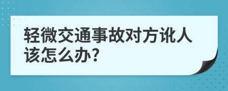 轻微交通事故对方讹人该怎么办?