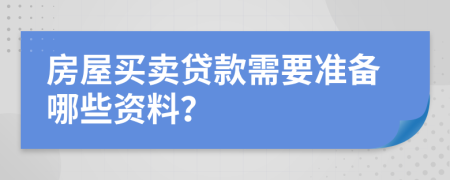 房屋买卖贷款需要准备哪些资料？