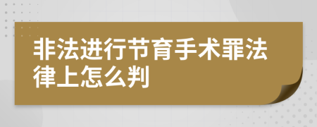 非法进行节育手术罪法律上怎么判