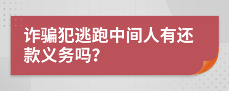 诈骗犯逃跑中间人有还款义务吗？