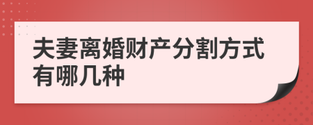 夫妻离婚财产分割方式有哪几种