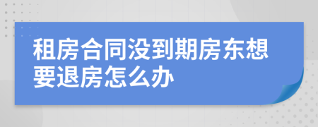 租房合同没到期房东想要退房怎么办