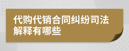 代购代销合同纠纷司法解释有哪些