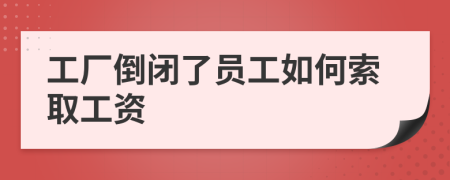 工厂倒闭了员工如何索取工资