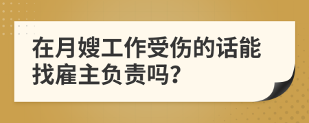 在月嫂工作受伤的话能找雇主负责吗？