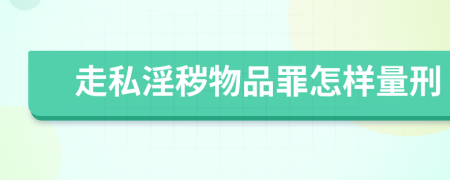 走私淫秽物品罪怎样量刑