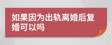 如果因为出轨离婚后复婚可以吗
